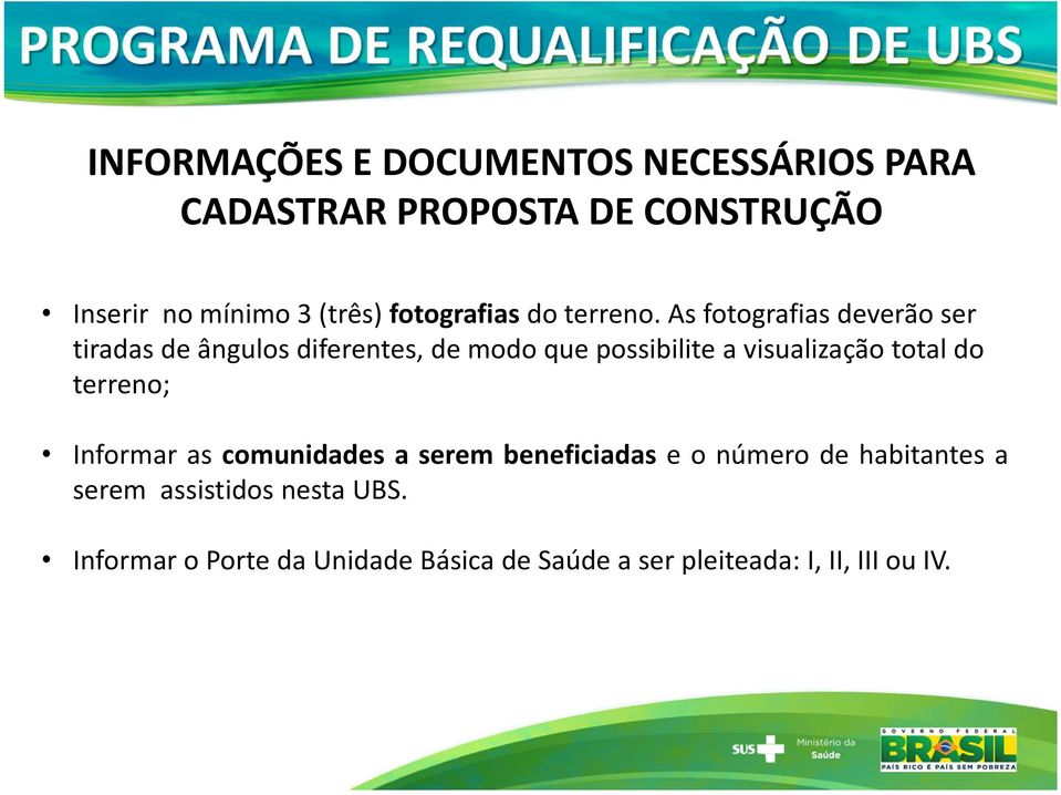 As fotografias deverão ser tiradas de ângulos diferentes, de modo que possibilite a visualização total