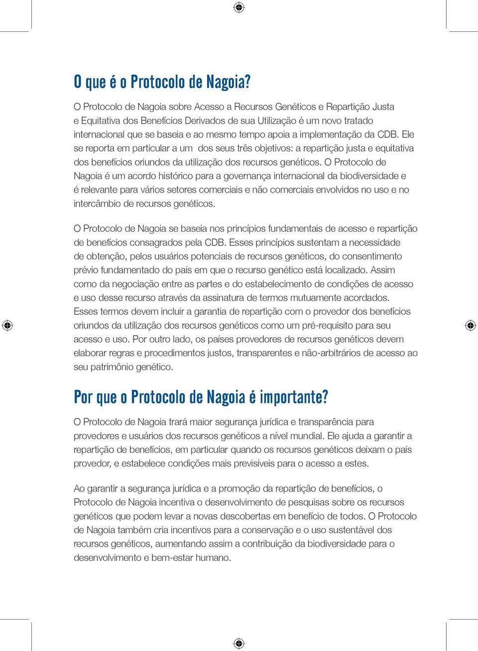 a implementação da CDB. Ele se reporta em particular a um dos seus três objetivos: a repartição justa e equitativa dos benefícios oriundos da utilização dos recursos genéticos.