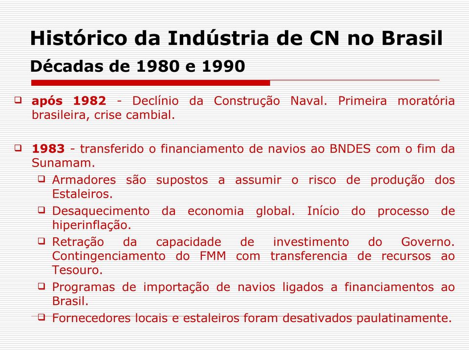 Desaquecimento da economia global. Início do processo de hiperinflação. Retração da capacidade de investimento do Governo.