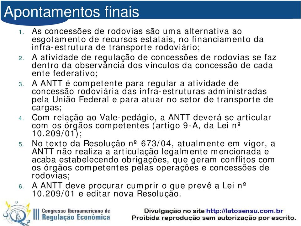 A ANTT é competente para regular a atividade de concessão rodoviária das infra-estruturas administradas pela União Federal e para atuar no setor de transporte de cargas; 4.