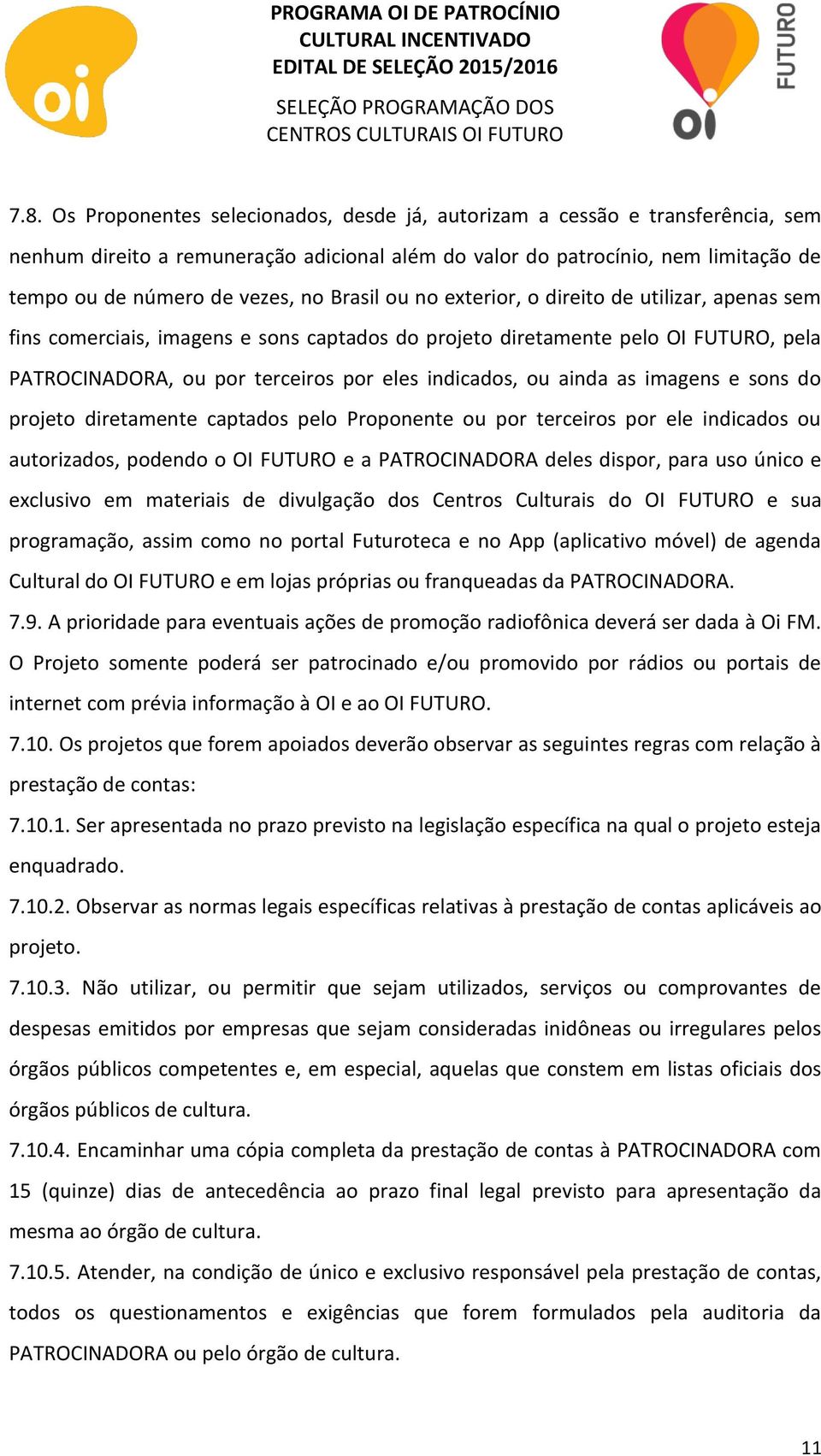 ainda as imagens e sons do projeto diretamente captados pelo Proponente ou por terceiros por ele indicados ou autorizados, podendo o OI FUTURO e a PATROCINADORA deles dispor, para uso único e