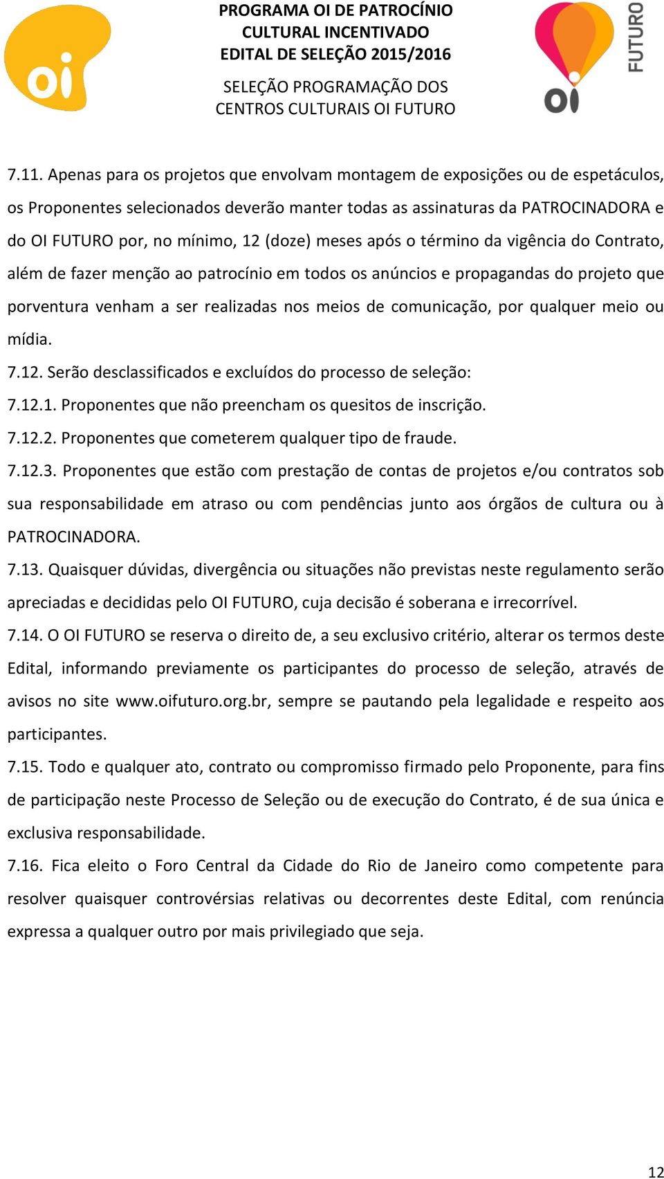 por qualquer meio ou mídia. 7.12. Serão desclassificados e excluídos do processo de seleção: 7.12.1. Proponentes que não preencham os quesitos de inscrição. 7.12.2. Proponentes que cometerem qualquer tipo de fraude.