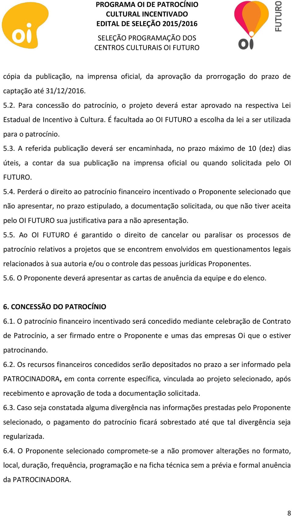 5.3. A referida publicação deverá ser encaminhada, no prazo máximo de 10 (dez) dias úteis, a contar da sua publicação na imprensa oficial ou quando solicitada pelo OI FUTURO. 5.4.