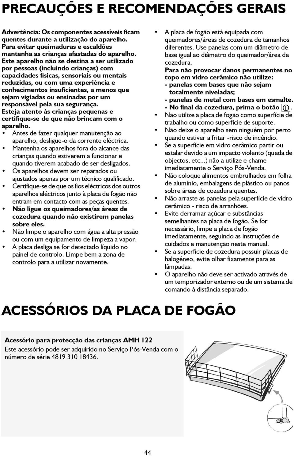 que sejam vigiadas ou ensinadas por um responsável pela sua segurança. Esteja atento às crianças pequenas e certifique-se de que não brincam com o aparelho.