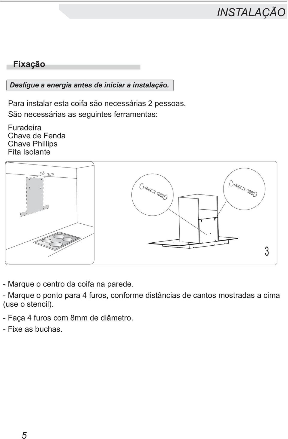 São necessárias as seguintes ferramentas: Furadeira Chave de Fenda Chave Phillips Fita Isolante 3 -