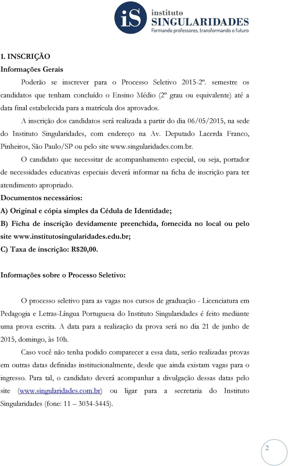 A inscrição dos candidatos será realizada a partir do dia 06/05/2015, na sede do Instituto Singularidades, com endereço na Av. Deputado Lacerda Franco, Pinheiros, São Paulo/SP ou pelo site www.