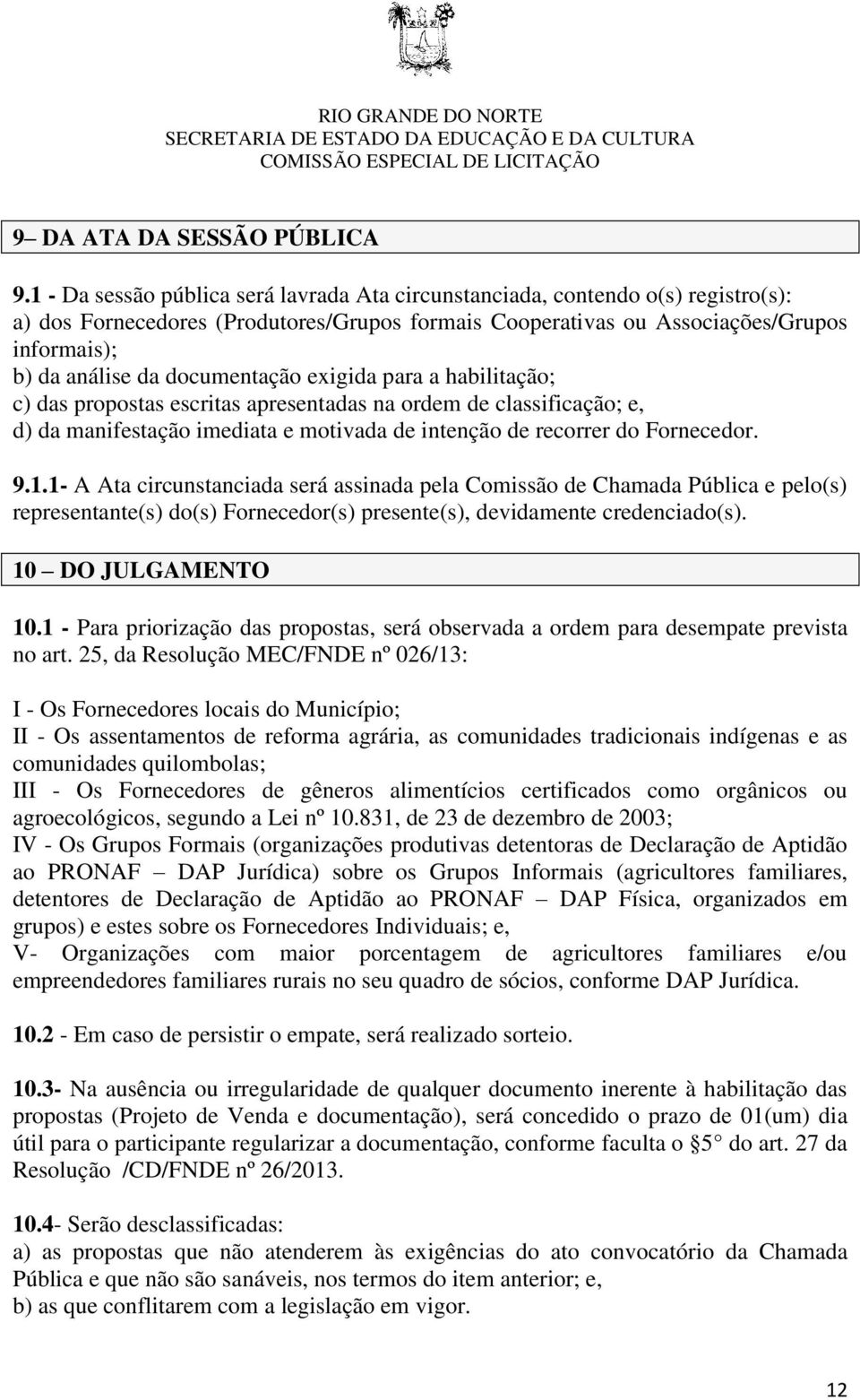 documentação exigida para a habilitação; c) das propostas escritas apresentadas na ordem de classificação; e, d) da manifestação imediata e motivada de intenção de recorrer do Fornecedor. 9.1.