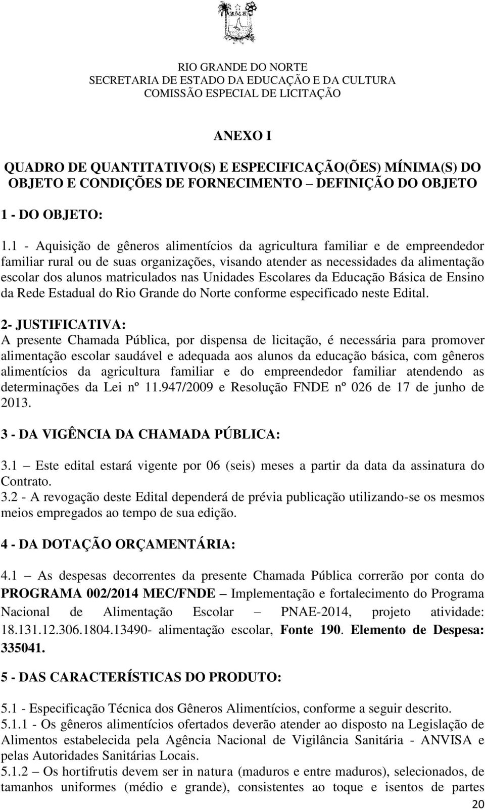 nas Unidades Escolares da Educação Básica de Ensino da Rede Estadual do Rio Grande do Norte conforme especificado neste Edital.
