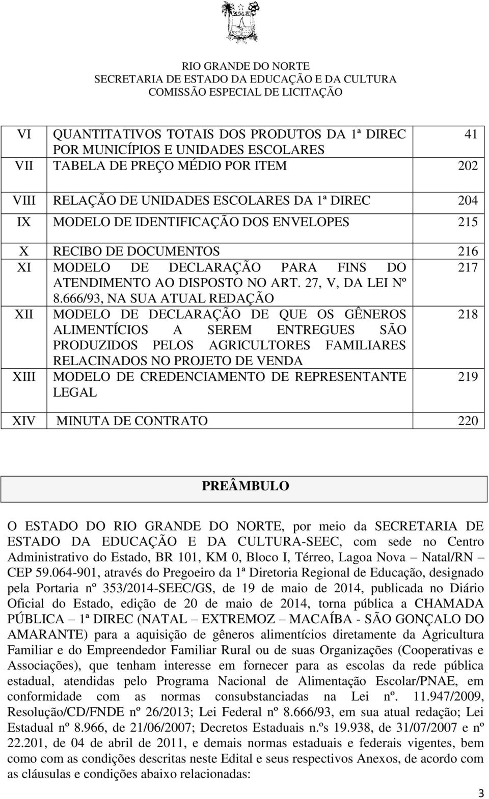 666/93, NA SUA ATUAL REDAÇÃO XII MODELO DE DECLARAÇÃO DE QUE OS GÊNEROS 218 ALIMENTÍCIOS A SEREM ENTREGUES SÃO PRODUZIDOS PELOS AGRICULTORES FAMILIARES RELACINADOS NO PROJETO DE VENDA XIII MODELO DE