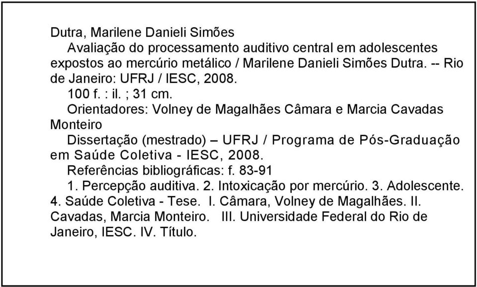 Orientadores: Volney de Magalhães Câmara e Marcia Cavadas Monteiro Dissertação (mestrado) UFRJ / Programa de Pós-Graduação em Saúde Coletiva - IESC, 2008.