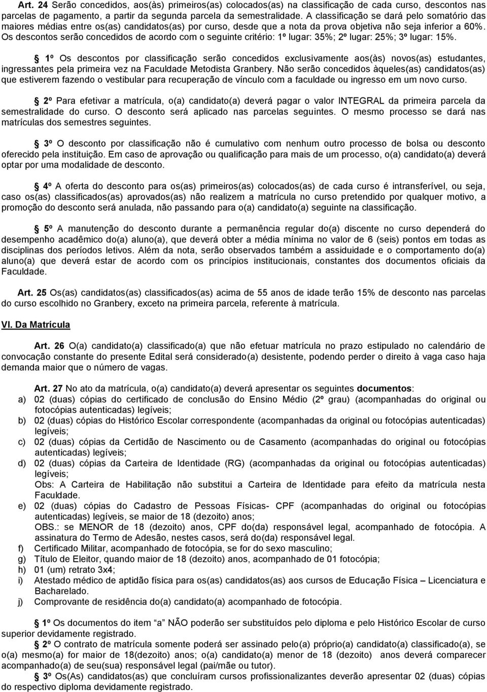 Os descontos serão concedidos de acordo com o seguinte critério: 1º lugar: 35%; 2º lugar: 25%; 3º lugar: 15%.