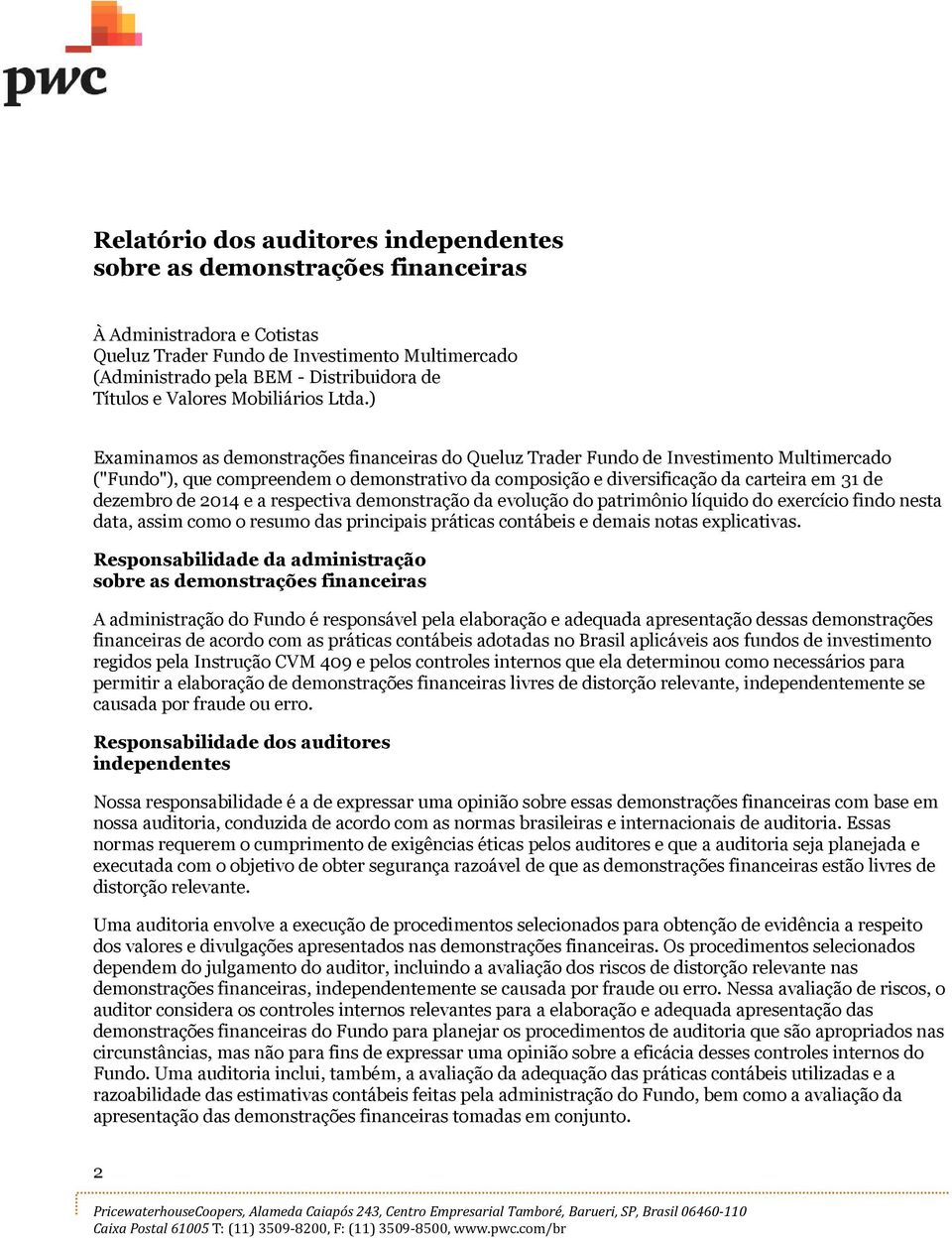 ) Examinamos as demonstrações financeiras do Queluz Trader Fundo de Investimento Multimercado ("Fundo"), que compreendem o demonstrativo da composição e diversificação da carteira em 31 de dezembro