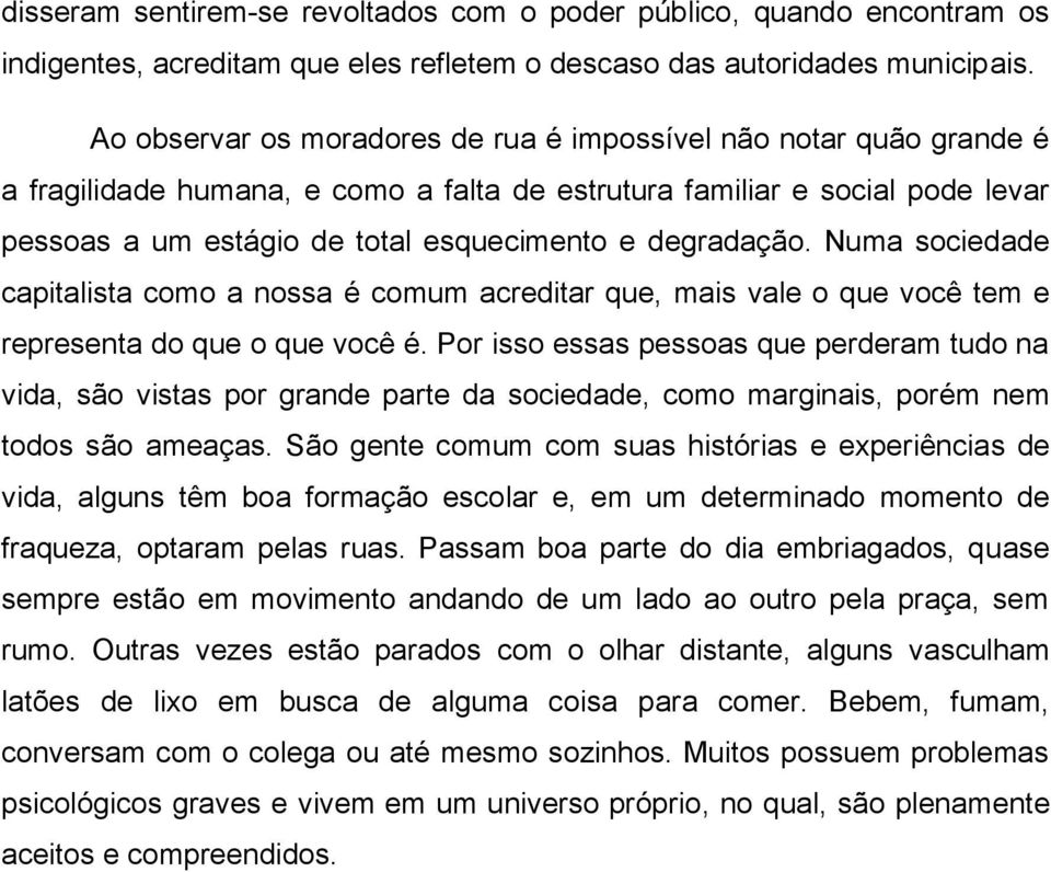 degradação. Numa sociedade capitalista como a nossa é comum acreditar que, mais vale o que você tem e representa do que o que você é.