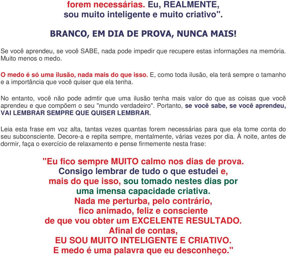 No entanto, você não pode admtir que uma ilusão tenha mais valor do que as coisas que você aprendeu e que compõem o seu mundo verdadeiro.