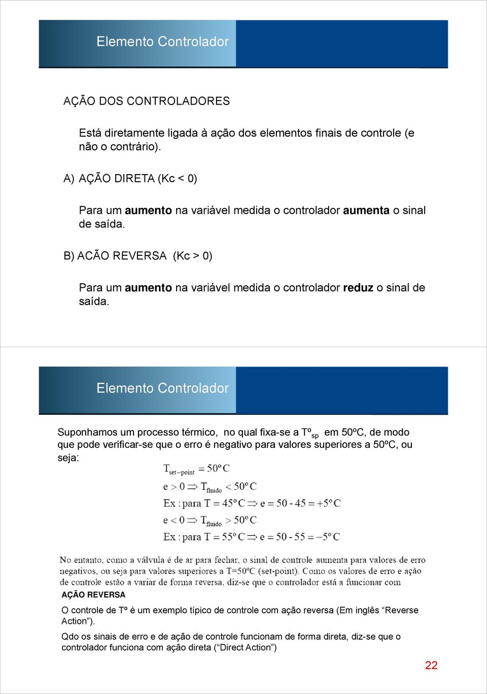 B) ACÃO REVERSA (Kc > 0) Para um aumento na variável medida o controlador reduz o sinal de saída.