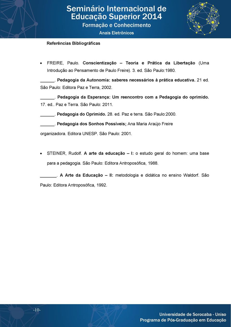 . Pedagogia do Oprimido. 28. ed. Paz e terra. São Paulo:2000.. Pedagogia dos Sonhos Possíveis; Ana Maria Araújo Freire organizadora. Editora UNESP. São Paulo: 2001. STEINER, Rudolf.