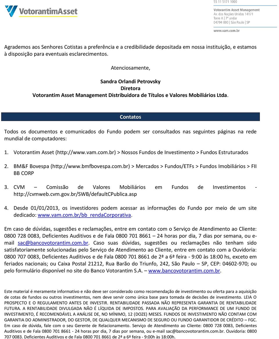 Contatos Todos os documentos e comunicados do Fundo podem ser consultados nas seguintes páginas na rede mundial de computadores: 1. Votorantim Asset (http://www.vam.com.br) > Nossos Fundos de Investimento > Fundos Estruturados 2.