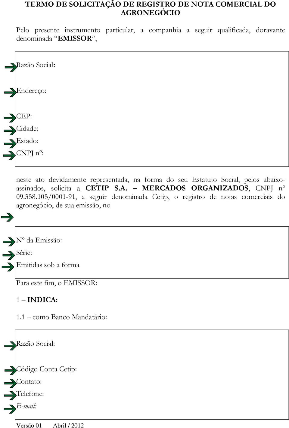 pelos abaixoassinados, solicita a CETIP S.A. MERCADOS ORGANIZADOS, CNPJ nº 09.358.