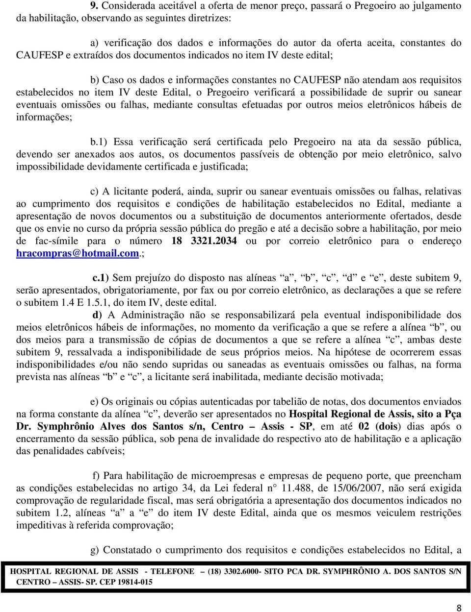 deste Edital, o Pregoeiro verificará a possibilidade de suprir ou sanear eventuais omissões ou falhas, mediante consultas efetuadas por outros meios eletrônicos hábeis de informações; b.