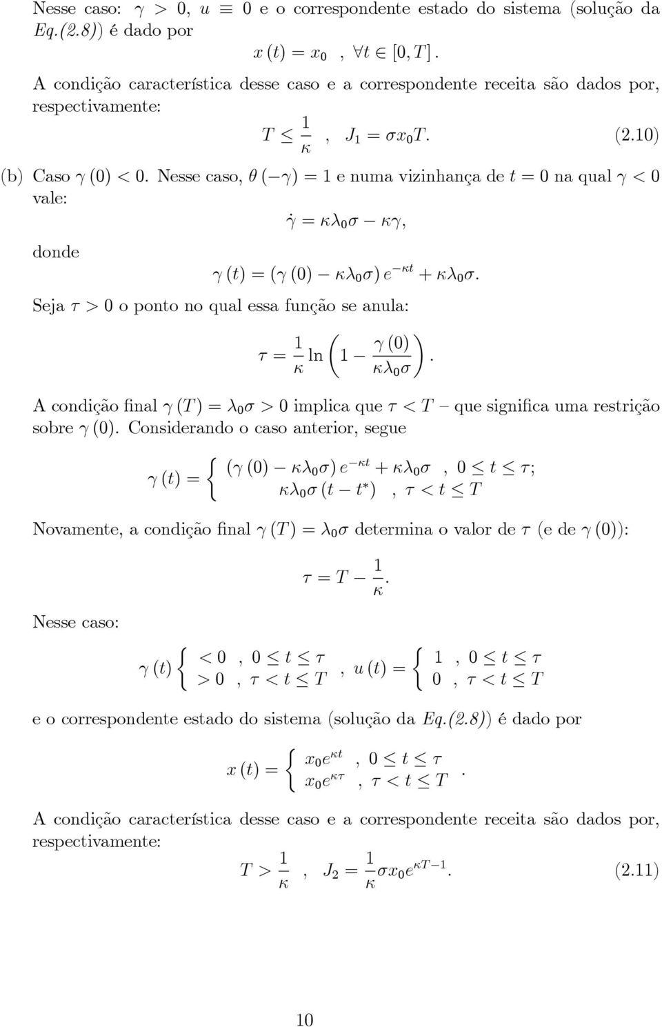 Nesse caso, ( ) = 1 e numa vizinhança de t = na qual < vale _ = ; donde (t) = ( () ) e t + Seja > o ponto no qual essa função se anula = 1 1 ln () A condição nal (T ) = > implica que < T que signi ca