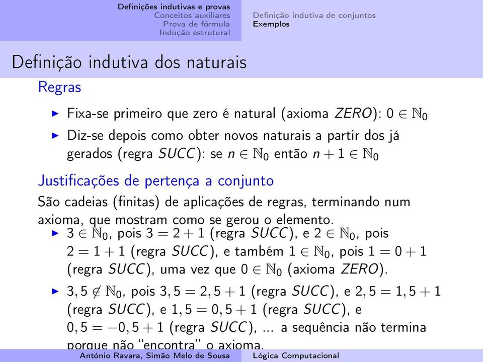 como se gerou o elemento. 3 N 0, pois 3 = 2 + 1 (regra SUCC), e 2 N 0, pois 2 = 1 + 1 (regra SUCC), e também 1 N 0, pois 1 = 0 + 1 (regra SUCC), uma vez que 0 N 0 (axioma ZERO).