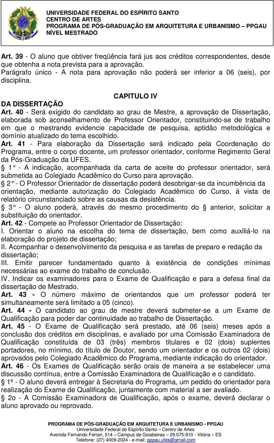 40 - Será exigido do candidato ao grau de Mestre, a aprovação de Dissertação, elaborada sob aconselhamento de Professor Orientador, constituindo-se de trabalho em que o mestrando evidencie capacidade