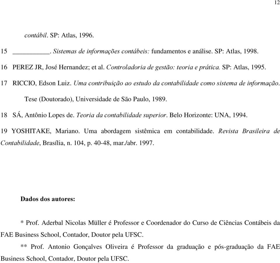 Belo Horizonte: UNA, 1994. 19 YOSHITAKE, Mariano. Uma abordagem sistêmica em contabilidade. 5HYLVWD %UDVLOHLUD GH &RQWDELOLGDGH, Brasília, n. 104, p. 40-48, mar./abr. 1997. 'DGRVGRVDXWRUHV * Prof.