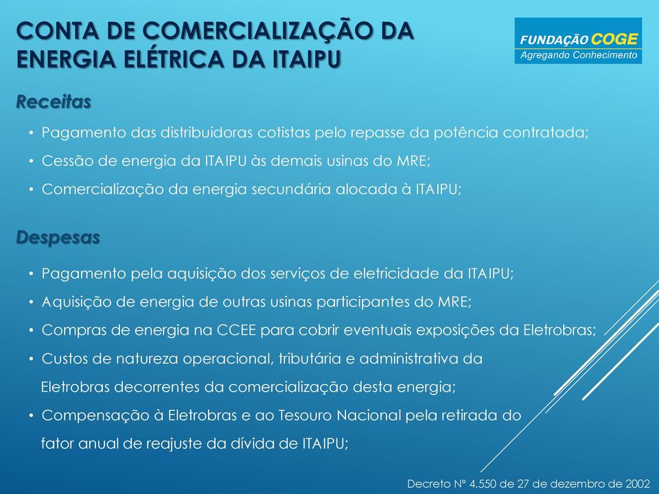 usinas participantes do MRE; Compras de energia na CCEE para cobrir eventuais exposições da Eletrobras; Custos de natureza operacional, tributária e administrativa da Eletrobras