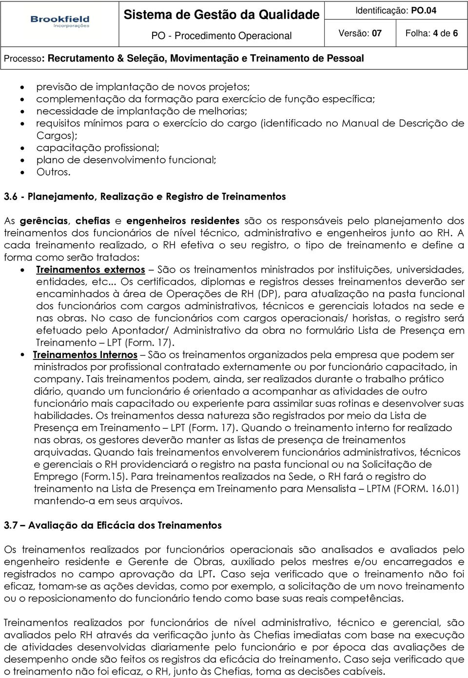 6 - Planejamento, Realização e Registro de Treinamentos As gerências, chefias e engenheiros residentes são os responsáveis pelo planejamento dos treinamentos dos s de nível técnico, administrativo e