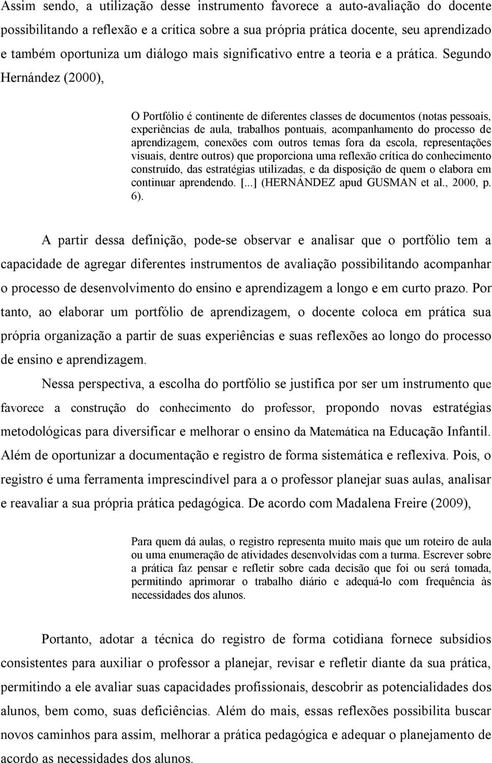 Segundo Hernández (2000), O Portfólio é continente de diferentes classes de documentos (notas pessoais, experiências de aula, trabalhos pontuais, acompanhamento do processo de aprendizagem, conexões
