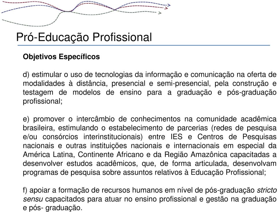 (redes de pesquisa e/ou consórcios interinstitucionais) entre IES e Centros de Pesquisas nacionais e outras instituições nacionais e internacionais em especial da América Latina, Continente Africano