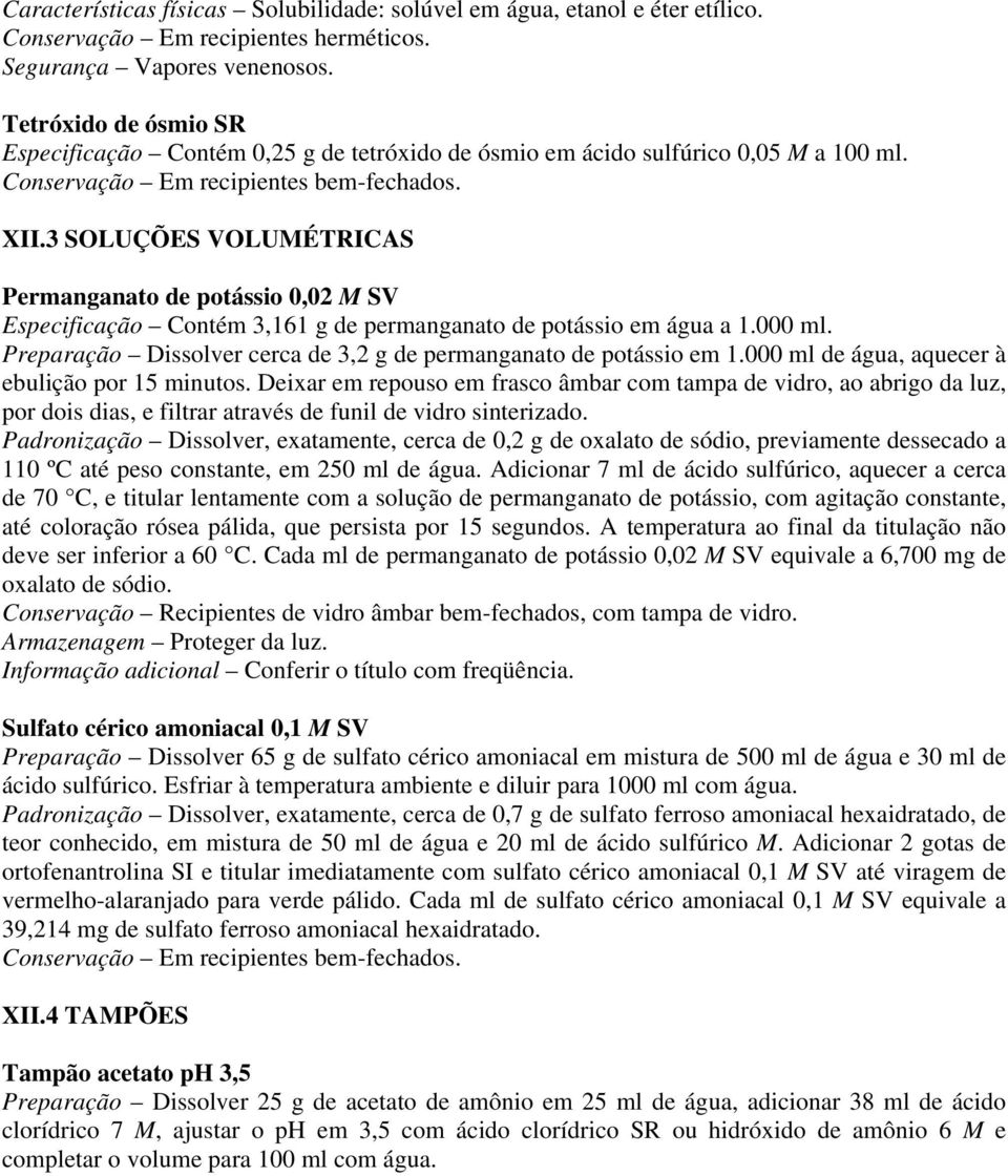 3 SOLUÇÕES VOLUMÉTRICAS Permanganato de potássio 0,02 M SV Especificação Contém 3,161 g de permanganato de potássio em água a 1.000 ml.