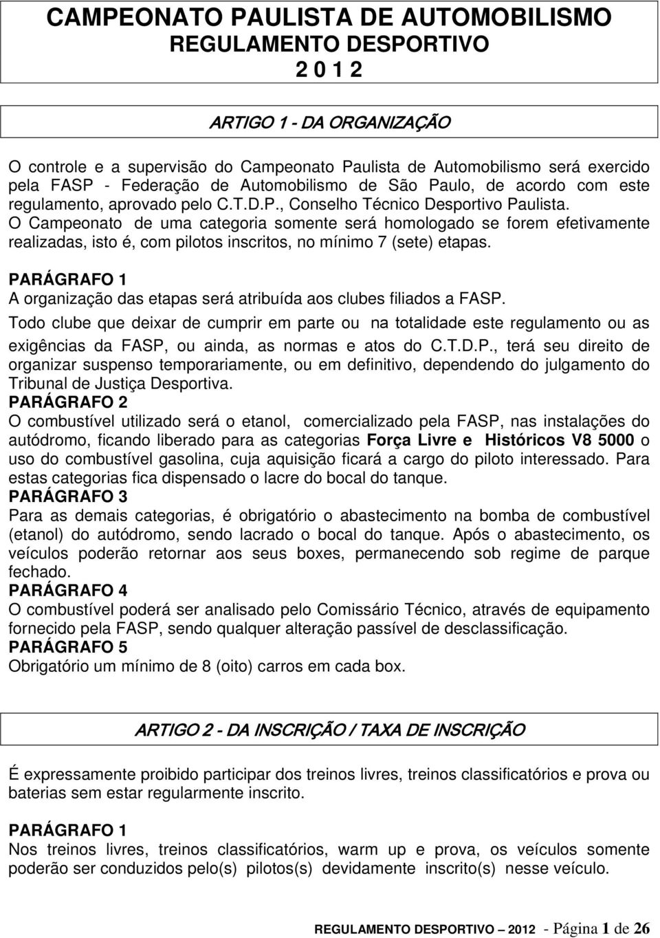 O Campeonato de uma categoria somente será homologado se forem efetivamente realizadas, isto é, com pilotos inscritos, no mínimo 7 (sete) etapas.