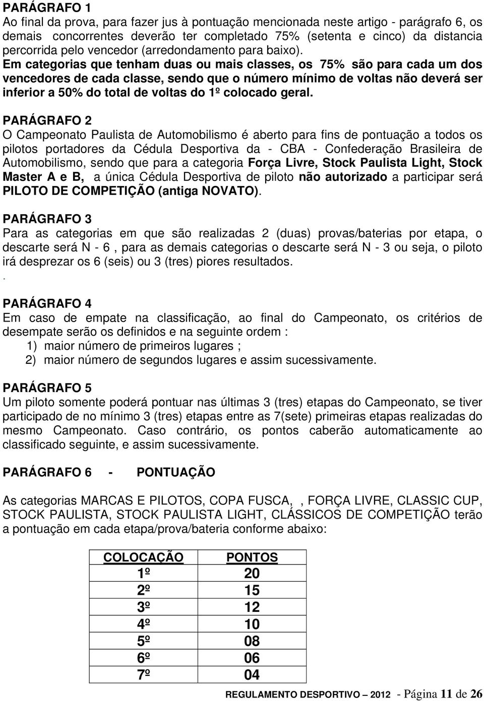 Em categorias que tenham duas ou mais classes, os 75% são para cada um dos vencedores de cada classe, sendo que o número mínimo de voltas não deverá ser inferior a 50% do total de voltas do 1º