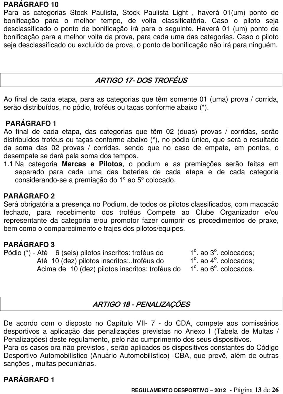 Caso o piloto seja desclassificado ou excluído da prova, o ponto de bonificação não irá para ninguém.