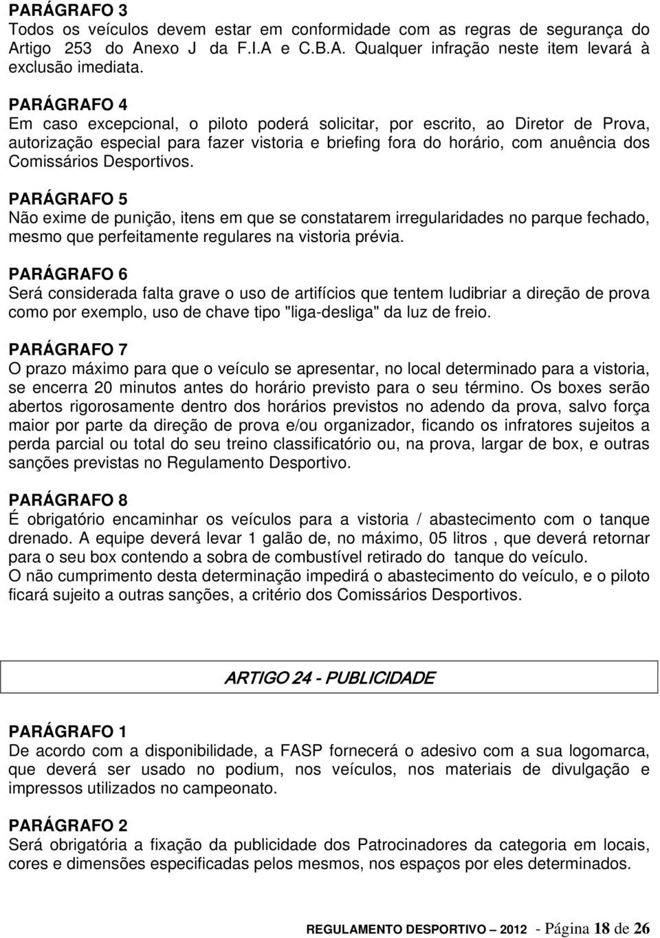 Desportivos. PARÁGRAFO 5 Não exime de punição, itens em que se constatarem irregularidades no parque fechado, mesmo que perfeitamente regulares na vistoria prévia.