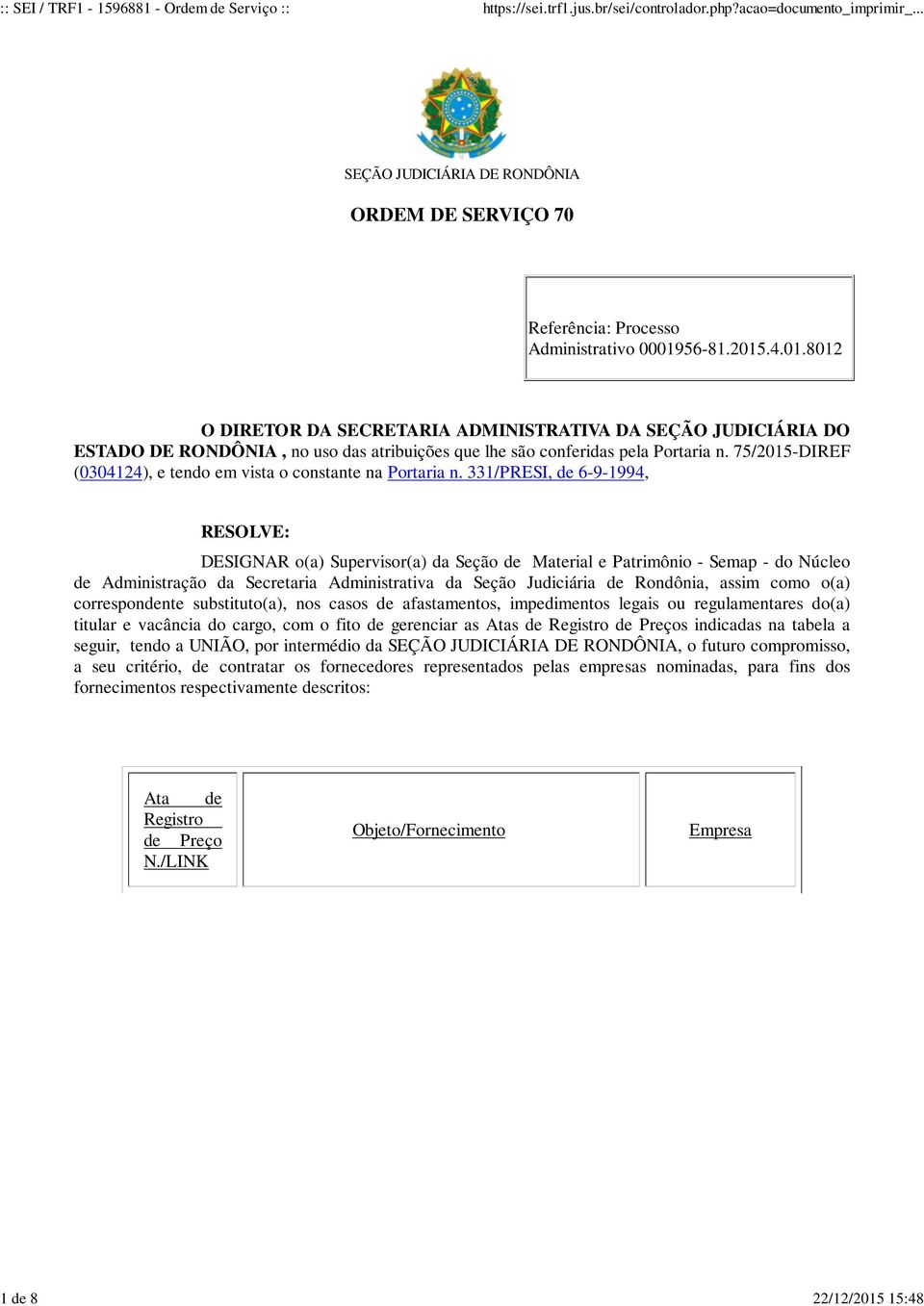 331/PRESI, de 6-9-1994, RESOLVE: DESIGNAR o(a) Supervisor(a) da Seção de Material e Patrimônio - Semap - do Núcleo de Administração da Secretaria Administrativa da Seção Judiciária de Rondônia, assim
