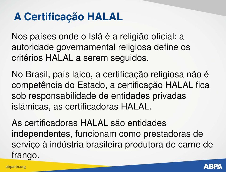 No Brasil, país laico, a certificação religiosa não é competência do Estado, a certificação HALAL fica sob