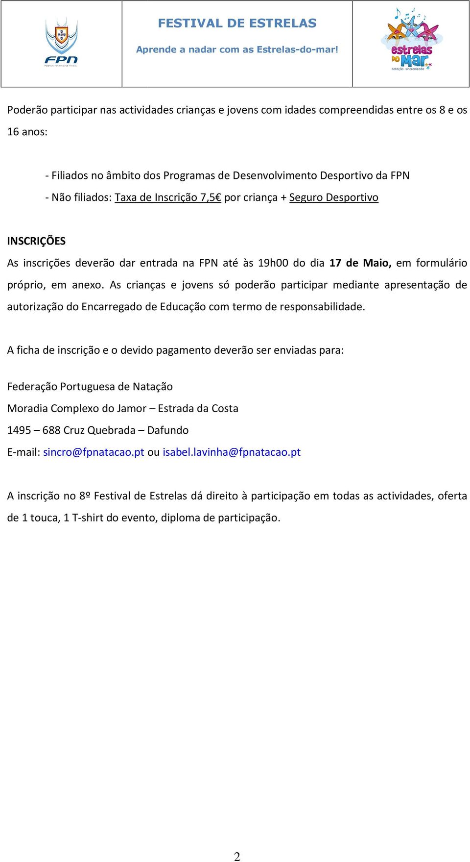 As crianças e jovens só poderão participar mediante apresentação de autorização do Encarregado de Educação com termo de responsabilidade.