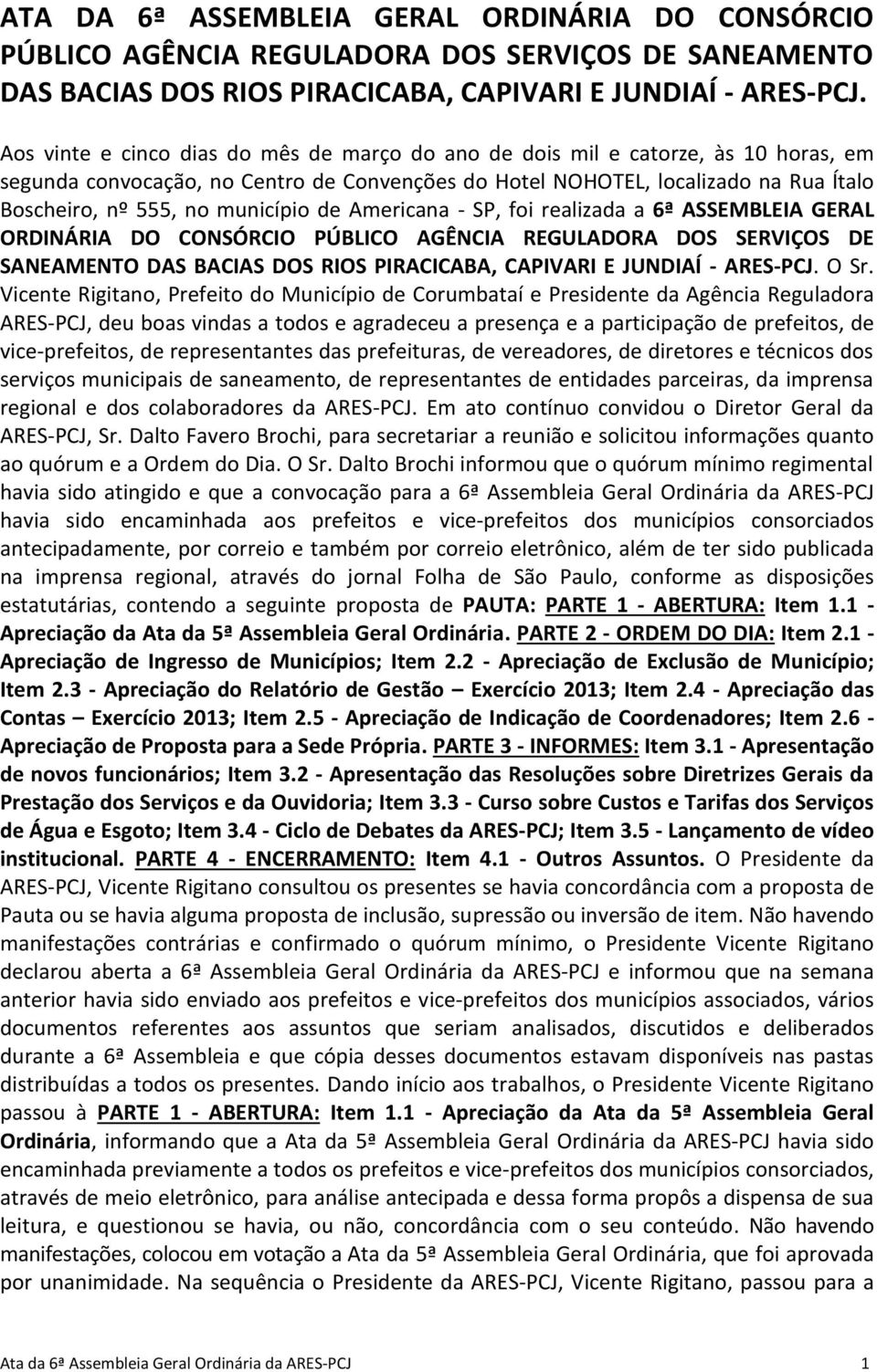 município de Americana - SP, foi realizada a 6ª ASSEMBLEIA GERAL ORDINÁRIA DO CONSÓRCIO PÚBLICO AGÊNCIA REGULADORA DOS SERVIÇOS DE SANEAMENTO DAS BACIAS DOS RIOS PIRACICABA, CAPIVARI E JUNDIAÍ -