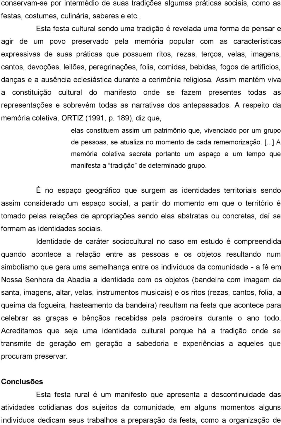 terços, velas, imagens, cantos, devoções, leilões, peregrinações, folia, comidas, bebidas, fogos de artifícios, danças e a ausência eclesiástica durante a cerimônia religiosa.