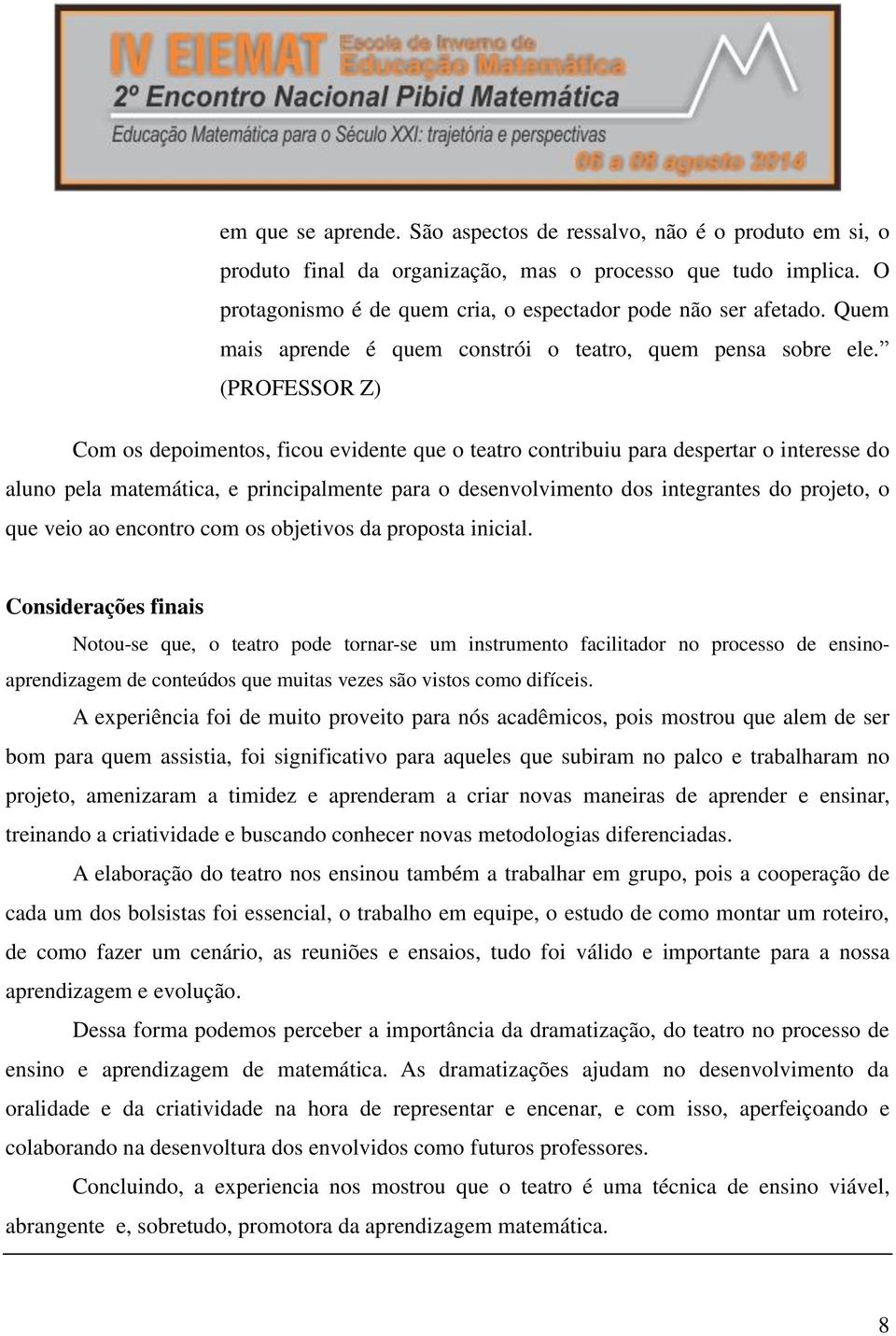 (PROFESSOR Z) Com os depoimentos, ficou evidente que o teatro contribuiu para despertar o interesse do aluno pela matemática, e principalmente para o desenvolvimento dos integrantes do projeto, o que