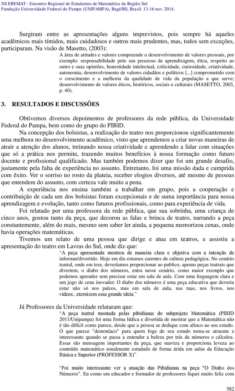 suas opiniões, honestidade intelectual, criticidade, curiosidade, criatividade, autonomia; desenvolvimento de valores cidadãos e políticos [.