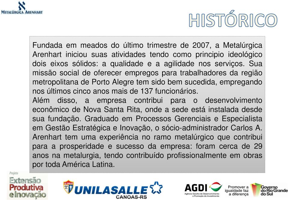 Além disso, a empresa contribui para o desenvolvimento econômico de Nova Santa Rita, onde a sede está instalada desde sua fundação.