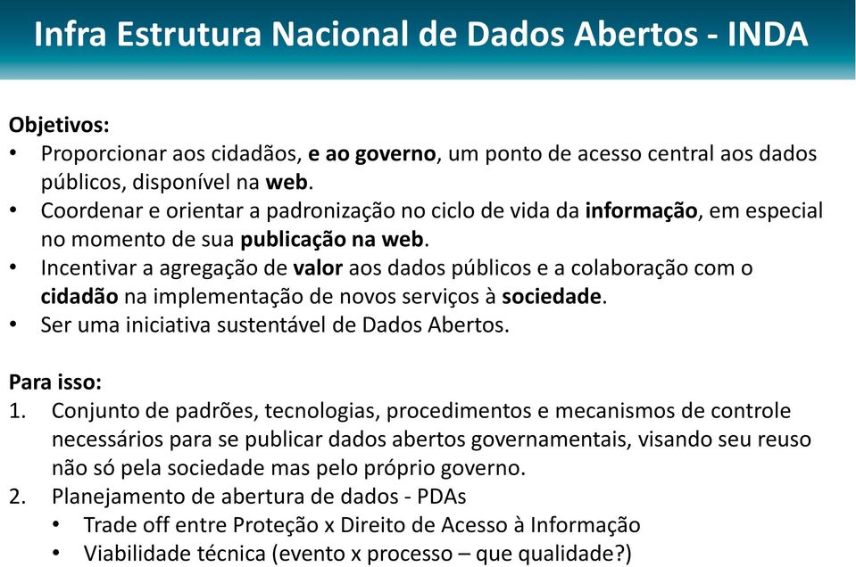 Incentivar a agregação de valor aos dados públicos e a colaboração com o cidadão na implementação de novos serviços à sociedade. Ser uma iniciativa sustentável de Dados Abertos. Para isso: 1.