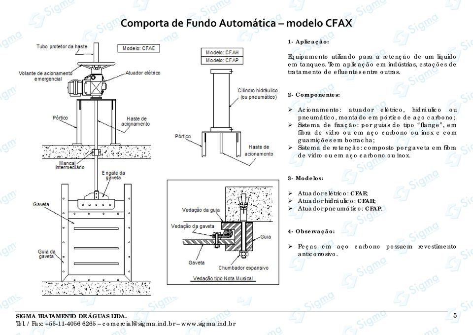 Acionamento: atuador elétrico, hidráulico ou pneumático, montado em pórtico de aço carbono; Sistema de fixação: por guias do tipo flange, em fibra de vidro ou