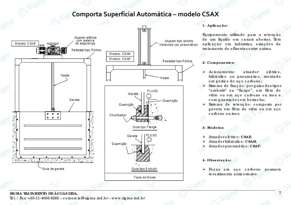 Acionamento: atuador elétrico, hidráulico ou pneumático, montado em pórtico de aço carbono; Sistema de fixação: por guias dos tipos embutir ou flange, em fibra de