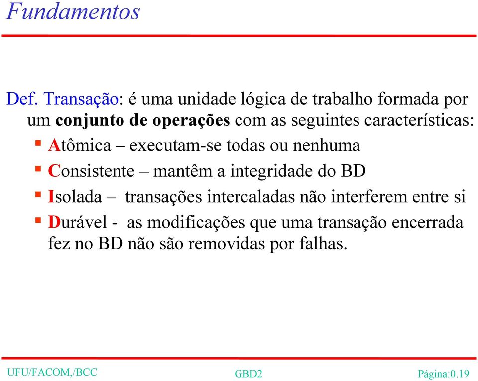 características: Atômica executam-se todas ou nenhuma Consistente mantêm a integridade do BD