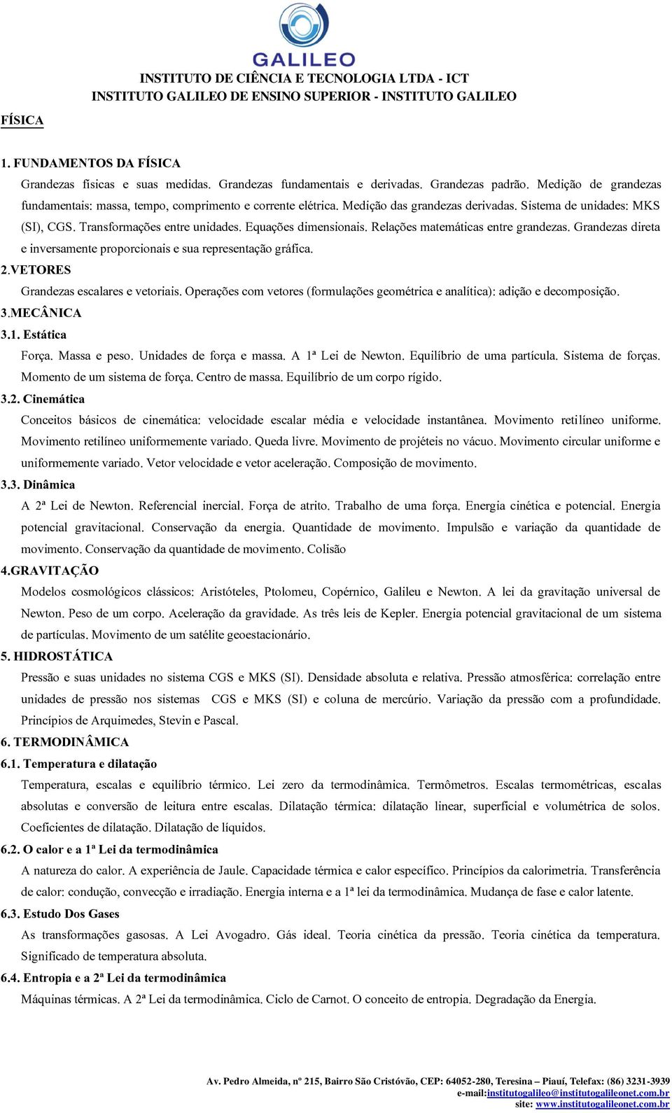 Equações dimensionais. Relações matemáticas entre grandezas. Grandezas direta e inversamente proporcionais e sua representação gráfica. 2.VETORES Grandezas escalares e vetoriais.