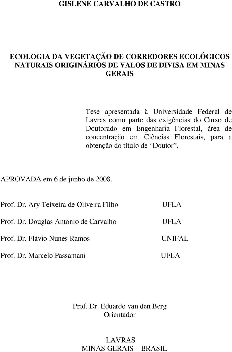 para a obtenção do título de Doutor. APROVADA em 6 de junho de 2008. Prof. Dr. Ary Teixeira de Oliveira Filho Prof. Dr. Douglas Antônio de Carvalho Prof.